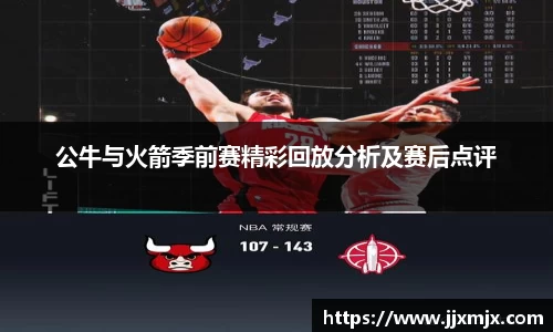 公牛与火箭季前赛精彩回放分析及赛后点评