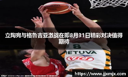 立陶宛与格鲁吉亚激战在即8月31日精彩对决值得期待